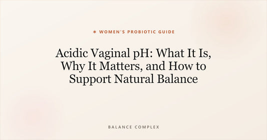 Acidic Vaginal pH: What It Is, Why It Matters, and How to Support Natural Balance
