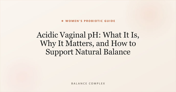 Acidic Vaginal pH: What It Is, Why It Matters, and How to Support Natural Balance
