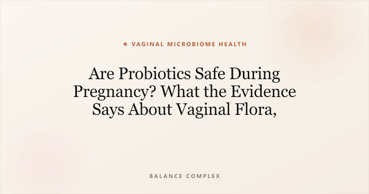 Are Probiotics Safe During Pregnancy? What the Evidence Says About Vaginal Flora, Strains, and Smart Supplementation