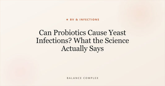 Can Probiotics Cause Yeast Infections? What the Science Actually Says