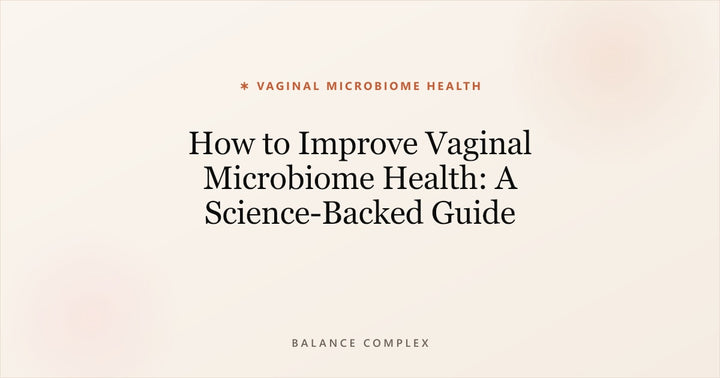 How to Improve Vaginal Microbiome Health: A Science-Backed Guide