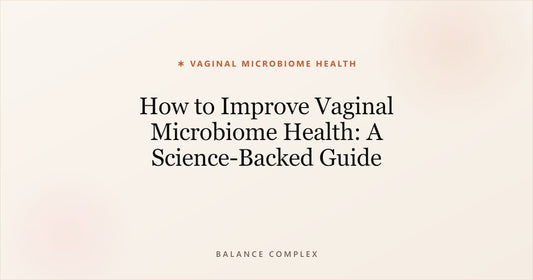How to Improve Vaginal Microbiome Health: A Science-Backed Guide