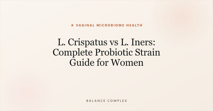 L. Crispatus vs L. Iners: Vaginal Probiotic Strain Guide