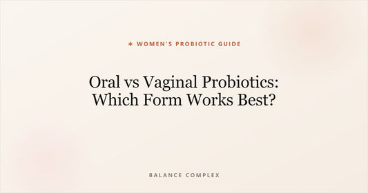 Oral vs Vaginal Probiotics: Which Form Works Best?