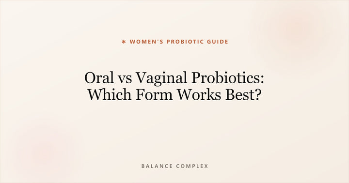 Oral vs Vaginal Probiotics: Which Form Works Best?