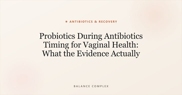 Probiotics During Antibiotics Timing for Vaginal Health: What the Evidence Actually Says