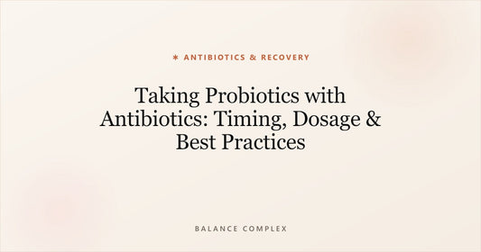 Taking Probiotics with Antibiotics: Timing, Dosage & Best Practices