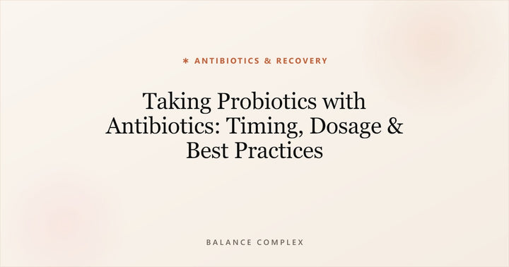 Taking Probiotics with Antibiotics: Timing, Dosage & Best Practices