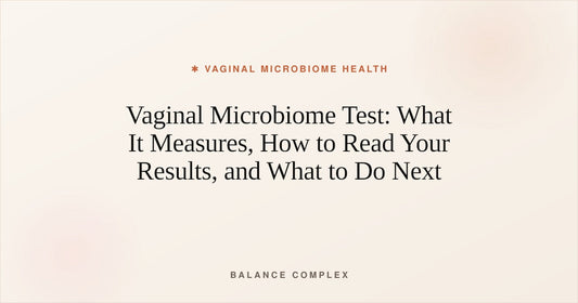 Vaginal Microbiome Test: What It Measures, How to Read Your Results, and What to Do Next