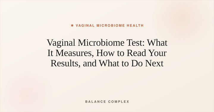 Vaginal Microbiome Test: What It Measures, How to Read Your Results, and What to Do Next