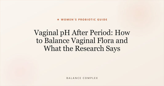 Vaginal pH After Period: How to Balance Vaginal Flora and What the Research Says