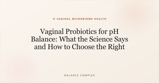 Vaginal Probiotics for pH Balance: What the Science Says and How to Choose the Right Supplement