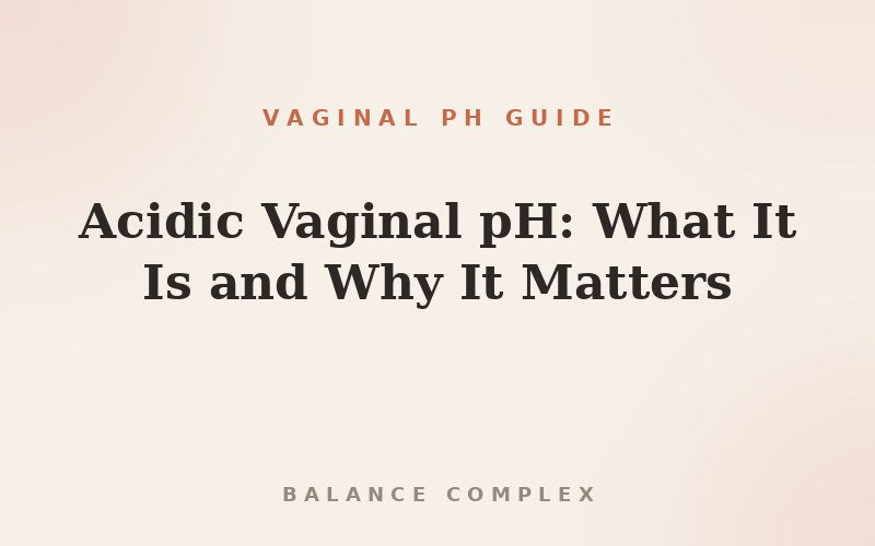 Acidic Vaginal pH: What It Is, Why It Matters, and How to Support Natural Balance