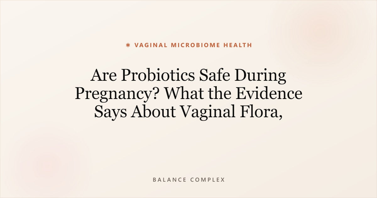 Are Probiotics Safe During Pregnancy? What the Evidence Says About Vaginal Flora, Strains, and Smart Supplementation
