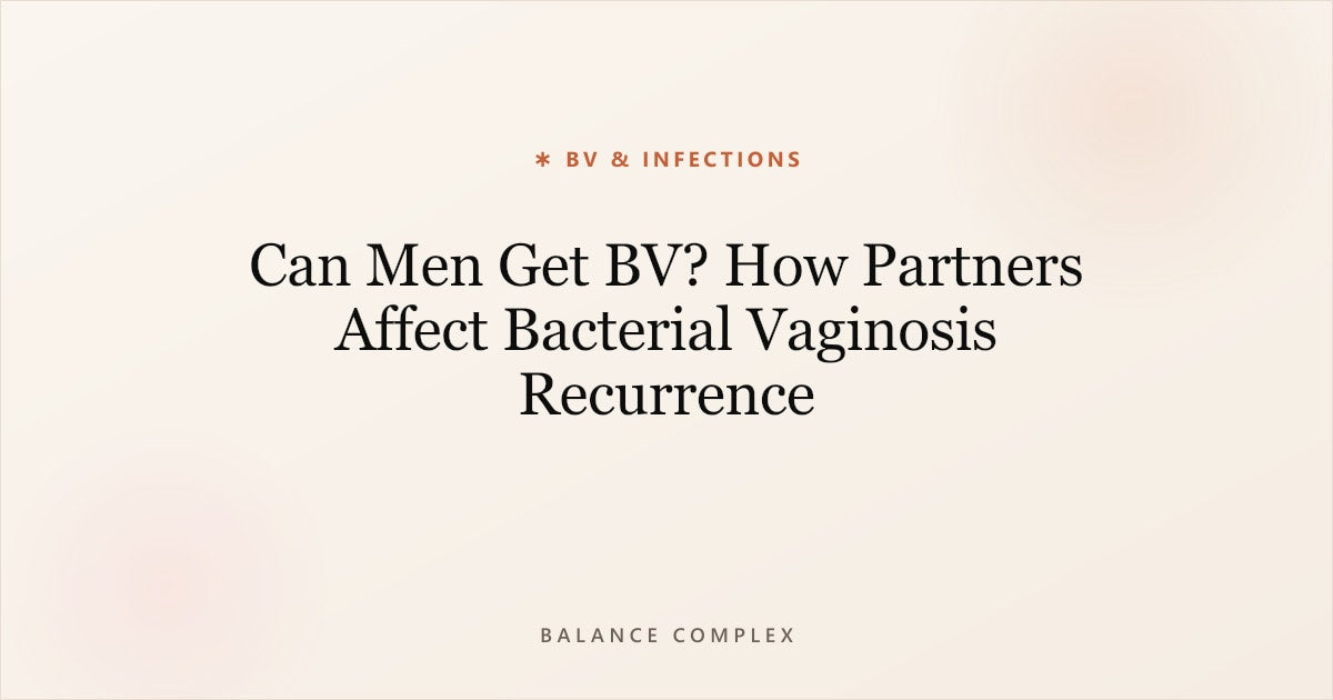 Can Men Get BV? How Partners Affect Bacterial Vaginosis Recurrence