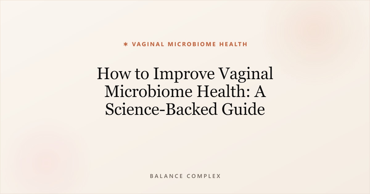 How to Improve Vaginal Microbiome Health: A Science-Backed Guide