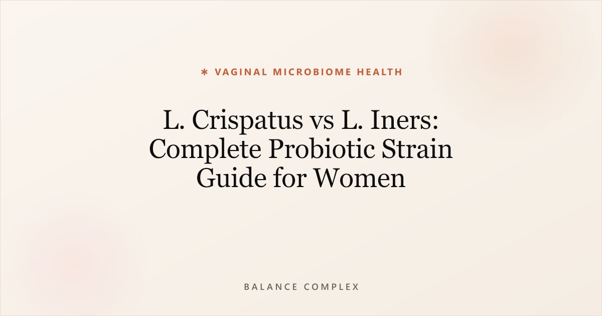 L. Crispatus vs L. Iners: Complete Probiotic Strain Guide for Women