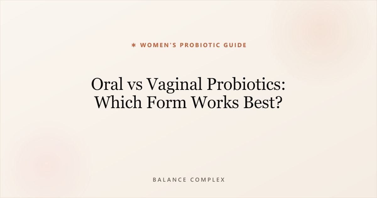 Oral vs Vaginal Probiotics: Which Form Works Best?