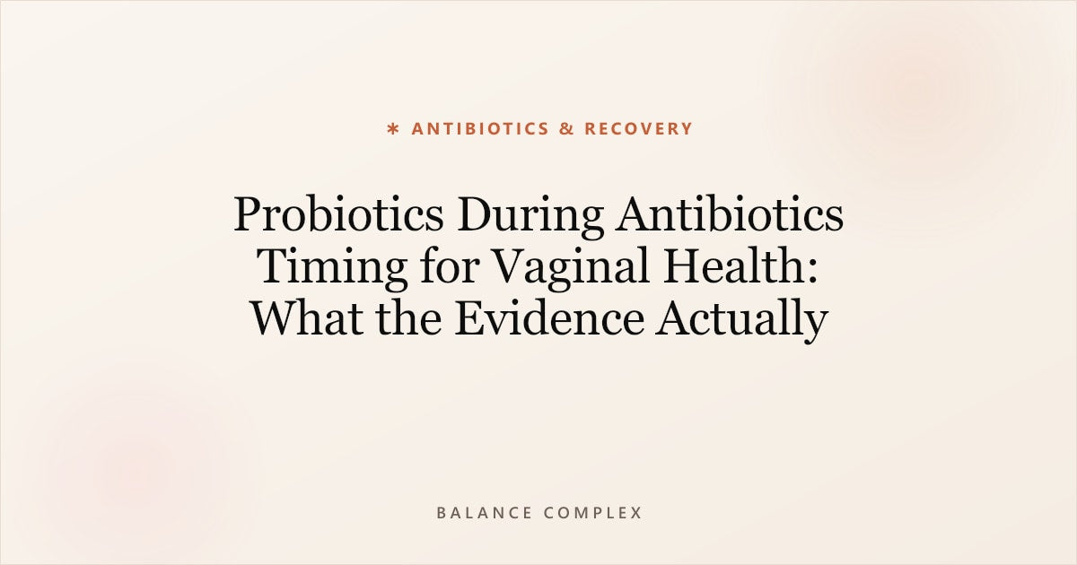 Probiotics During Antibiotics Timing for Vaginal Health: What the Evidence Actually Says