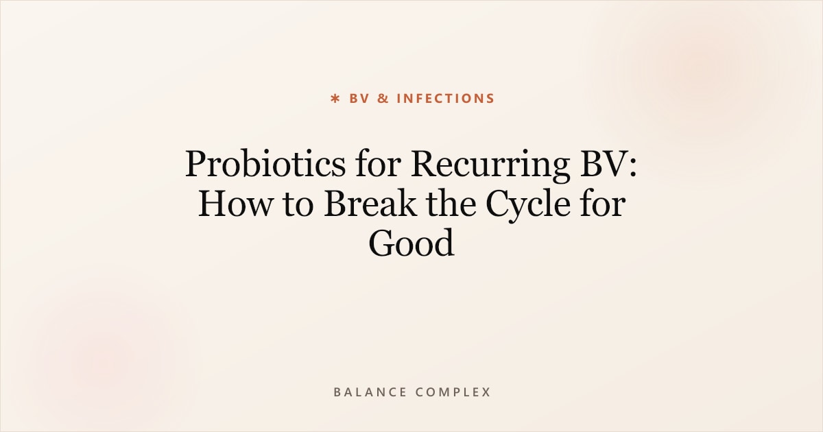 Probiotics for Recurring BV: How to Break the Cycle for Good