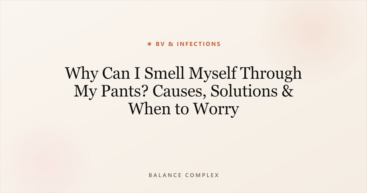 Why Can I Smell Myself Through My Pants? Causes, Solutions & When to Worry