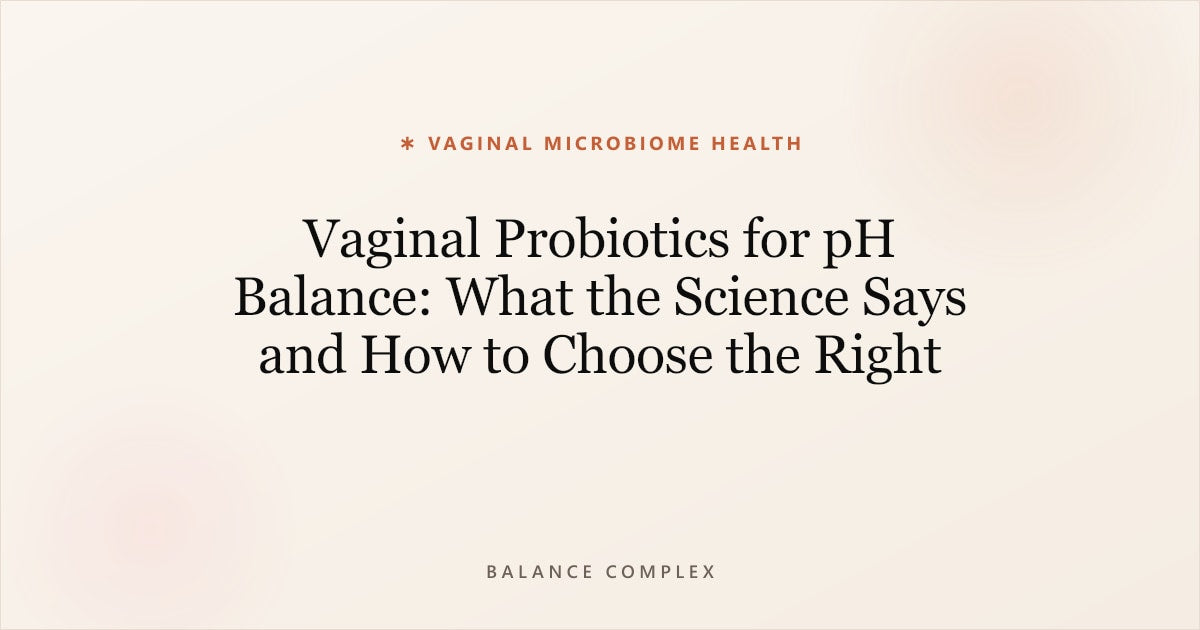 Vaginal Probiotics for pH Balance: What the Science Says and How to Choose the Right Supplement